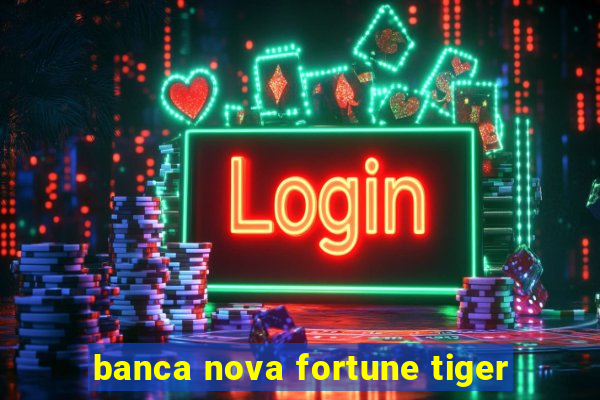 banca nova fortune tiger